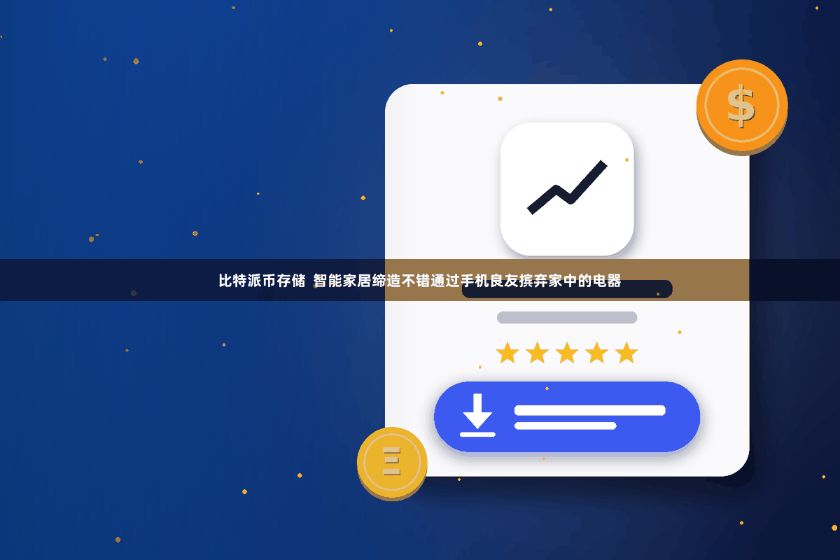 比特派币存储  智能家居缔造不错通过手机良友摈弃家中的电器